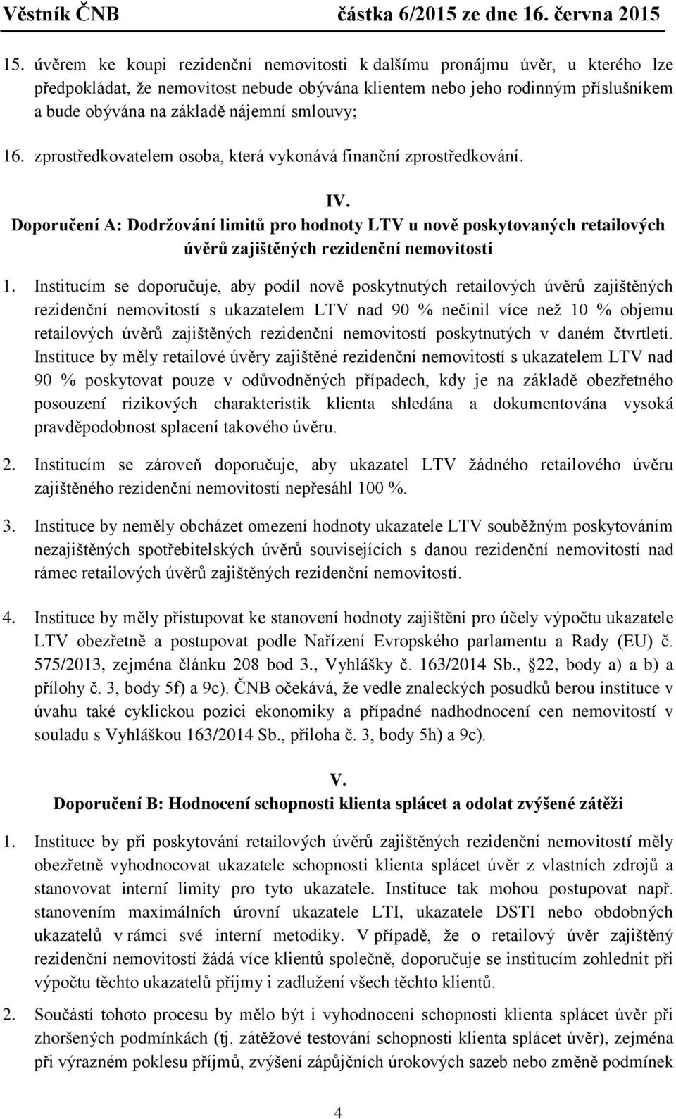 Doporučení A: Dodržování limitů pro hodnoty LTV u nově poskytovaných retailových úvěrů zajištěných rezidenční nemovitostí 1.