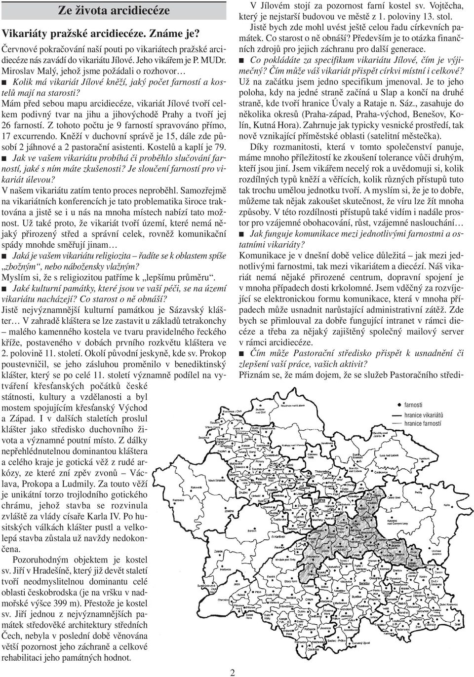 Mám před sebou mapu arcidiecéze, vikariát Jílové tvoří celkem podivný tvar na jihu a jihovýchodě Prahy a tvoří jej 26 farností. Z tohoto počtu je 9 farností spravováno přímo, 17 excurrendo.