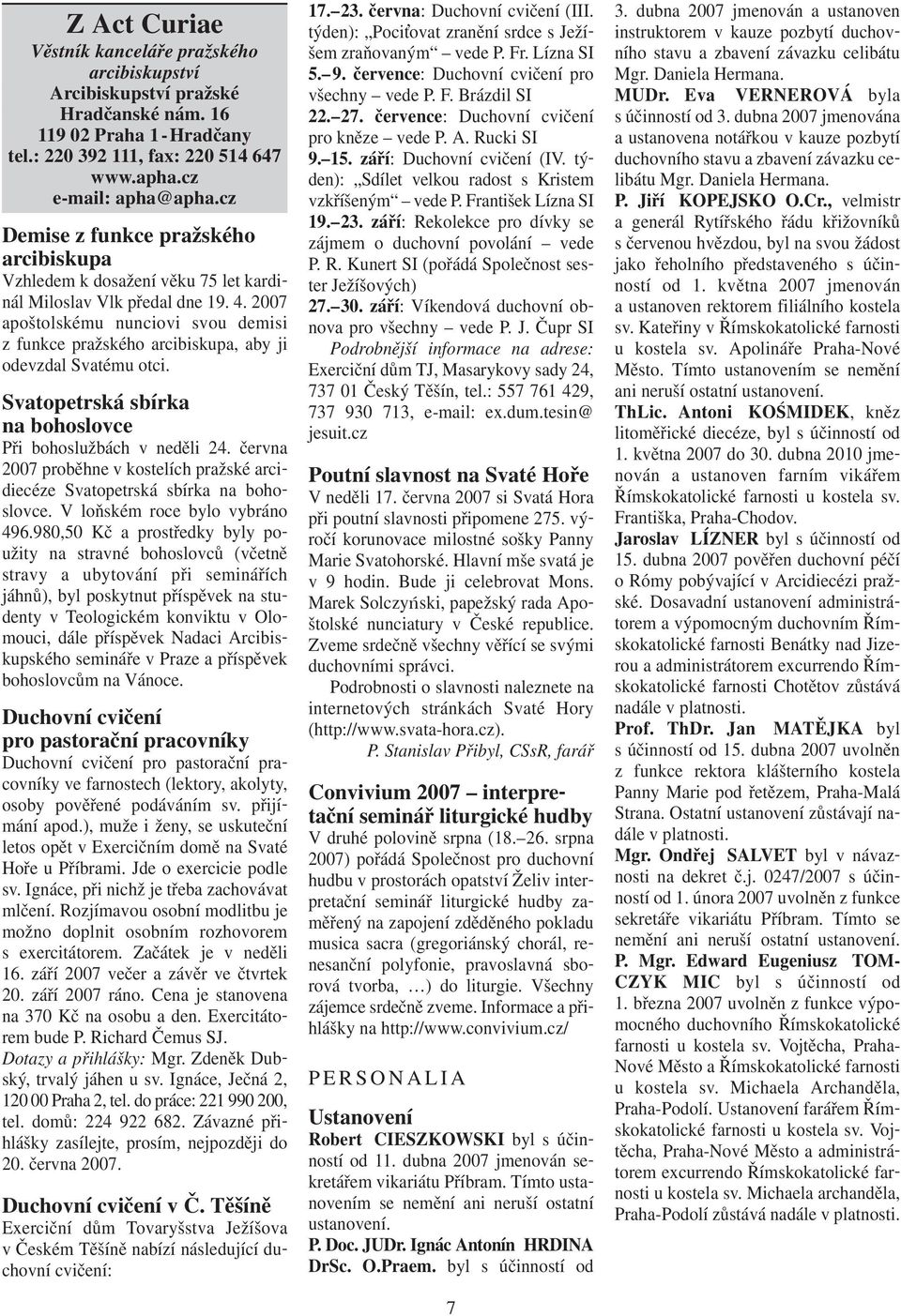 2007 apoštolskému nunciovi svou demisi z funkce pražského arcibiskupa, aby ji odevzdal Svatému otci. Svatopetrská sbírka na bohoslovce Při bohoslužbách v neděli 24.