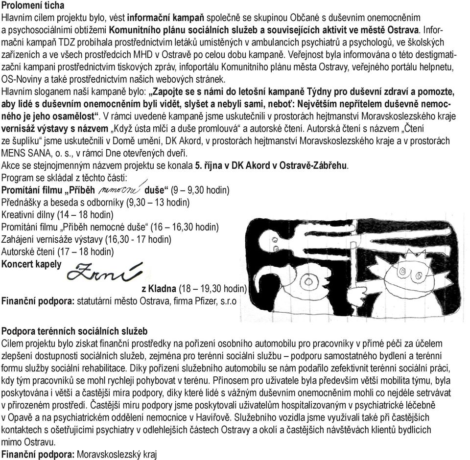 Informační kampaň TDZ probíhala prostřednictvím letáků umístěných v ambulancích psychiatrů a psychologů, ve školských zařízeních a ve všech prostředcích MHD v Ostravě po celou dobu kampaně.