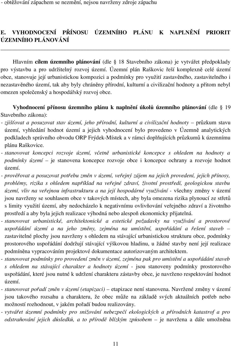 Územní plán Raškovic řeší komplexně celé území obce, stanovuje její urbanistickou kompozici a podmínky pro využití zastavěného, zastavitelného i nezastavěného území, tak aby byly chráněny přírodní,