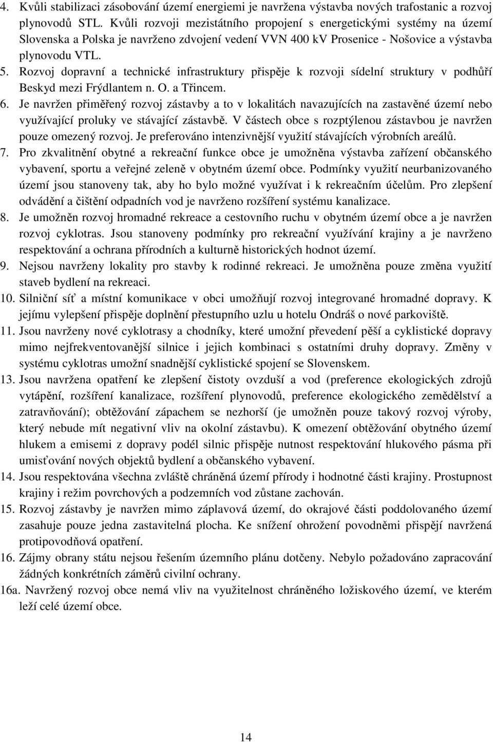 Rozvoj dopravní a technické infrastruktury přispěje k rozvoji sídelní struktury v podhůří Beskyd mezi Frýdlantem n. O. a Třincem. 6.