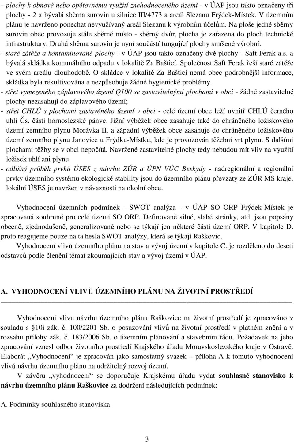 Na ploše jedné sběrny surovin obec provozuje stále sběrné místo - sběrný dvůr, plocha je zařazena do ploch technické infrastruktury.