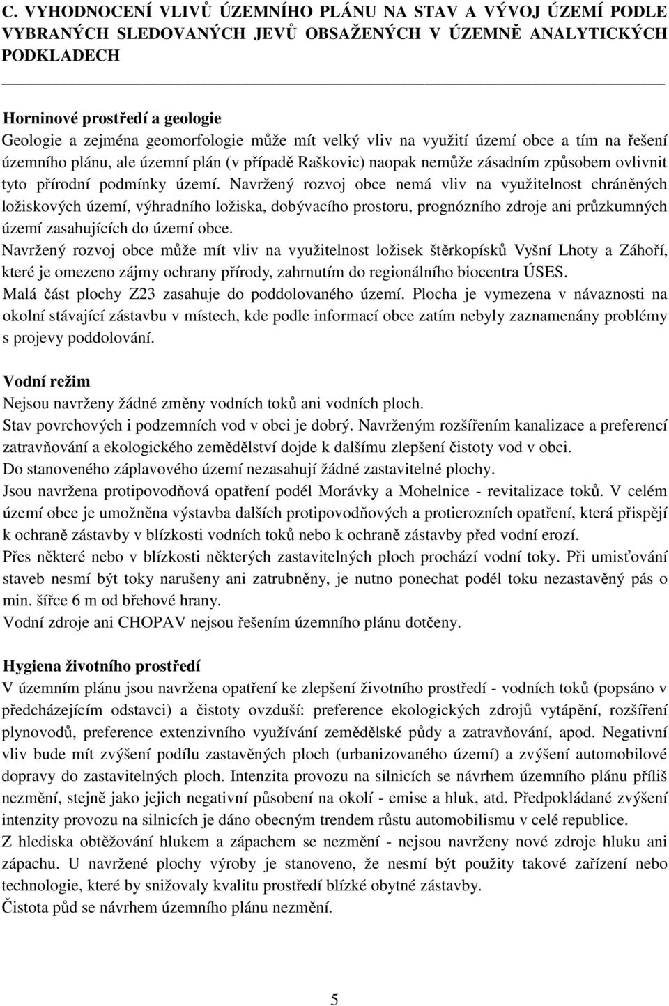 Navržený rozvoj obce nemá vliv na využitelnost chráněných ložiskových území, výhradního ložiska, dobývacího prostoru, prognózního zdroje ani průzkumných území zasahujících do území obce.