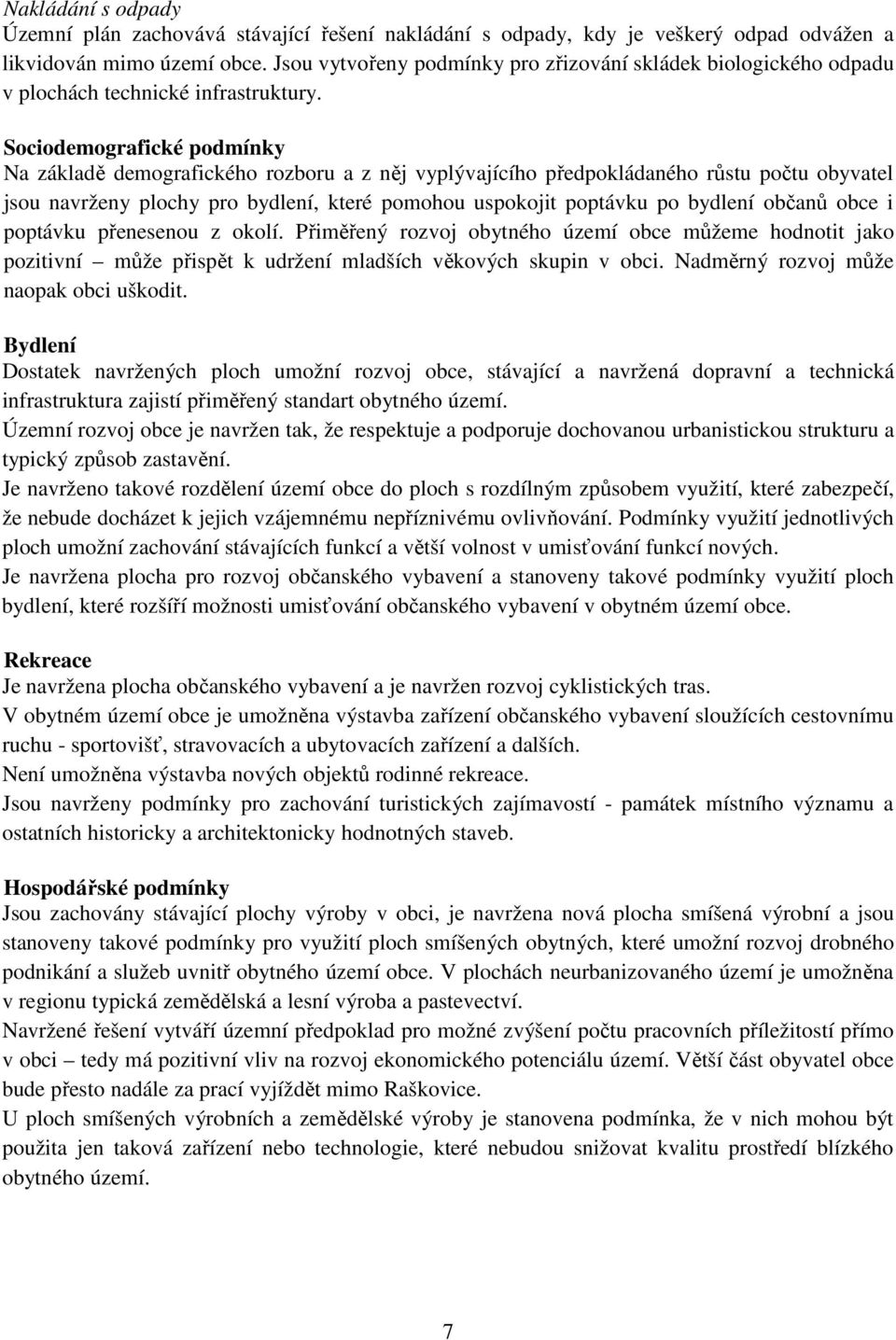 Sociodemografické podmínky Na základě demografického rozboru a z něj vyplývajícího předpokládaného růstu počtu obyvatel jsou navrženy plochy pro bydlení, které pomohou uspokojit poptávku po bydlení