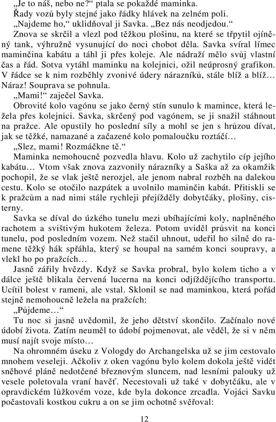 Ale nádraží mělo svůj vlastní čas a řád. Sotva vytáhl maminku na kolejnici, ožil neúprosný grafikon. V řádce se k nim rozběhly zvonivé údery nárazníků, stále blíž a blíž Náraz! Souprava se pohnula.