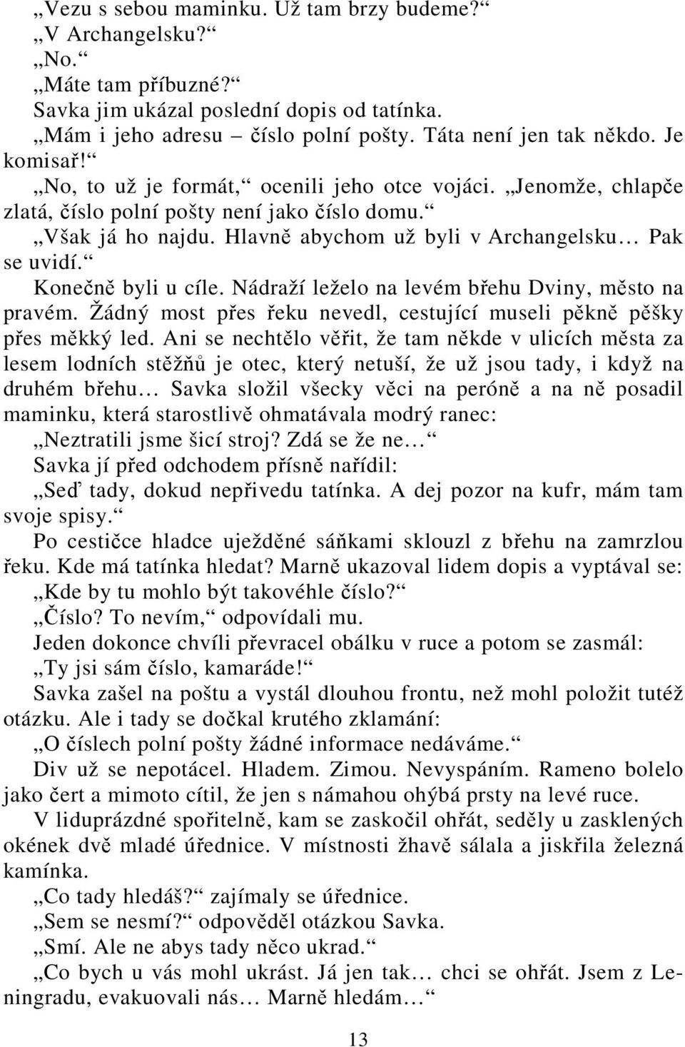 Konečně byli u cíle. Nádraží leželo na levém břehu Dviny, město na pravém. Žádný most přes řeku nevedl, cestující museli pěkně pěšky přes měkký led.