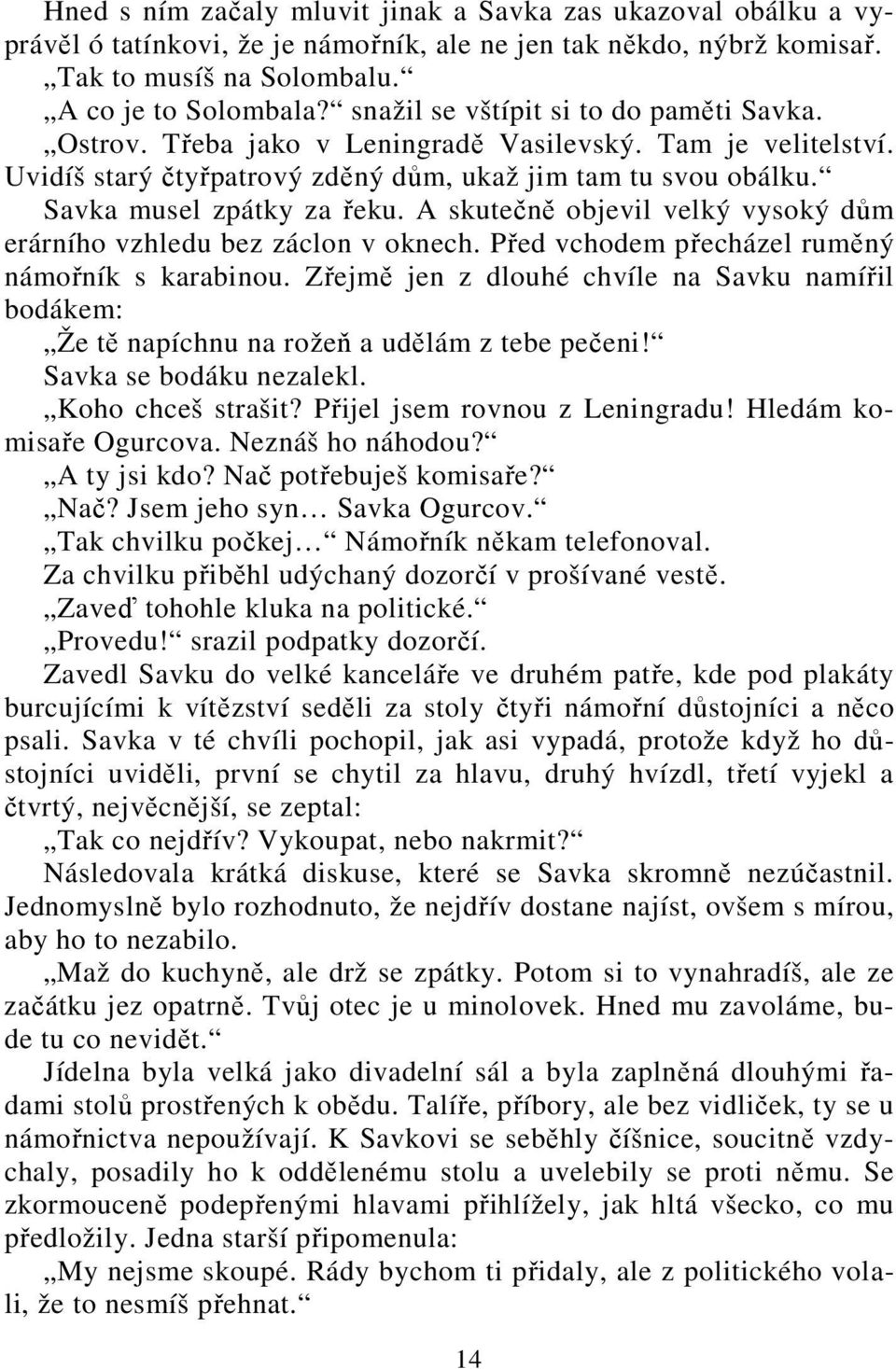 A skutečně objevil velký vysoký dům erárního vzhledu bez záclon v oknech. Před vchodem přecházel ruměný námořník s karabinou.