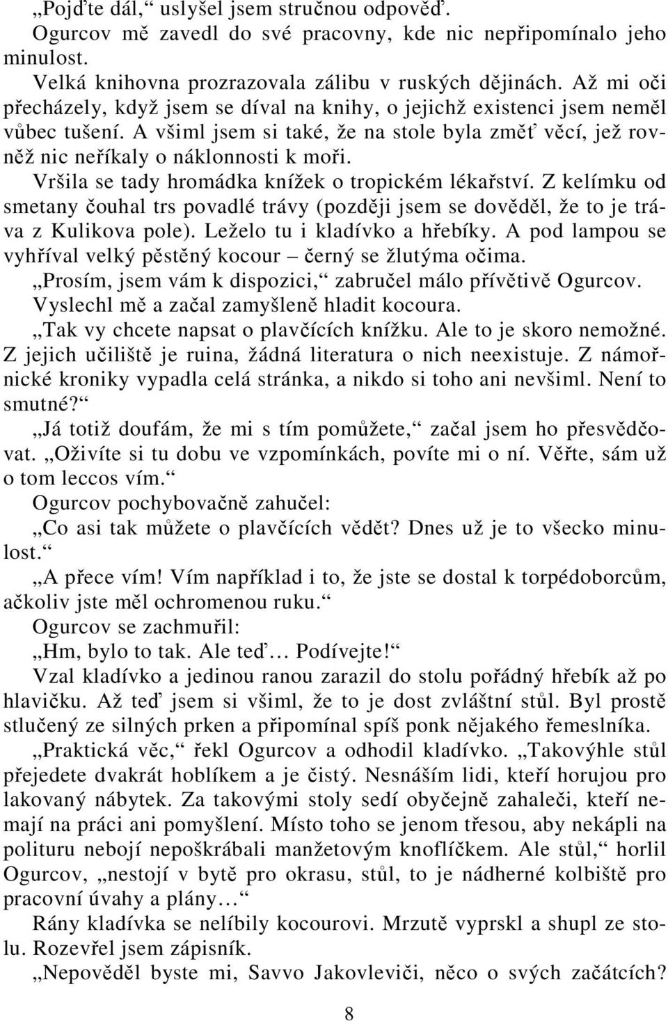 Vršila se tady hromádka knížek o tropickém lékařství. Z kelímku od smetany čouhal trs povadlé trávy (později jsem se dověděl, že to je tráva z Kulikova pole). Leželo tu i kladívko a hřebíky.