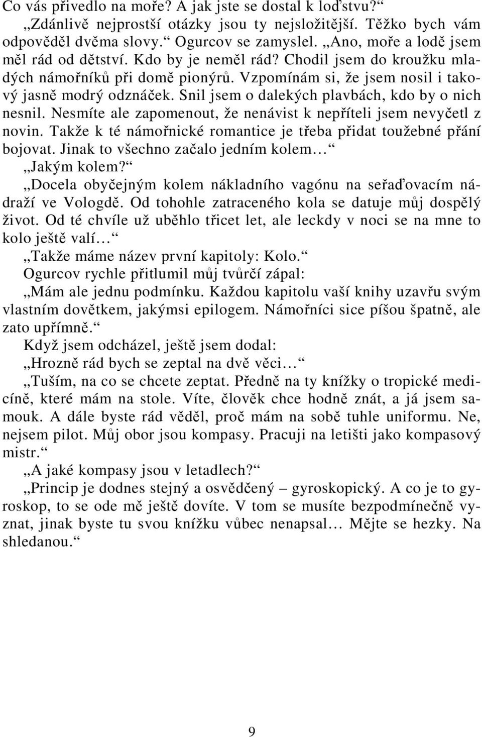 Snil jsem o dalekých plavbách, kdo by o nich nesnil. Nesmíte ale zapomenout, že nenávist k nepříteli jsem nevyčetl z novin. Takže k té námořnické romantice je třeba přidat toužebné přání bojovat.