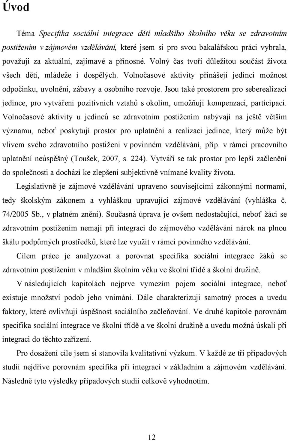 Jsou také prostorem pro seberealizaci jedince, pro vytváření pozitivních vztahů s okolím, umožňují kompenzaci, participaci.