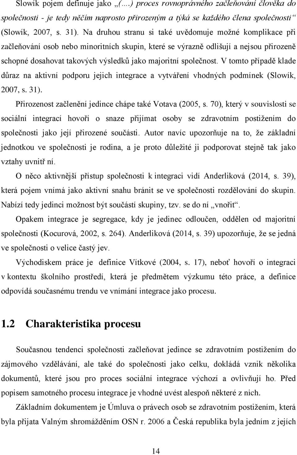 společnost. V tomto případě klade důraz na aktivní podporu jejich integrace a vytváření vhodných podmínek (Slowík, 2007, s. 31). Přirozenost začlenění jedince chápe také Votava (2005, s.