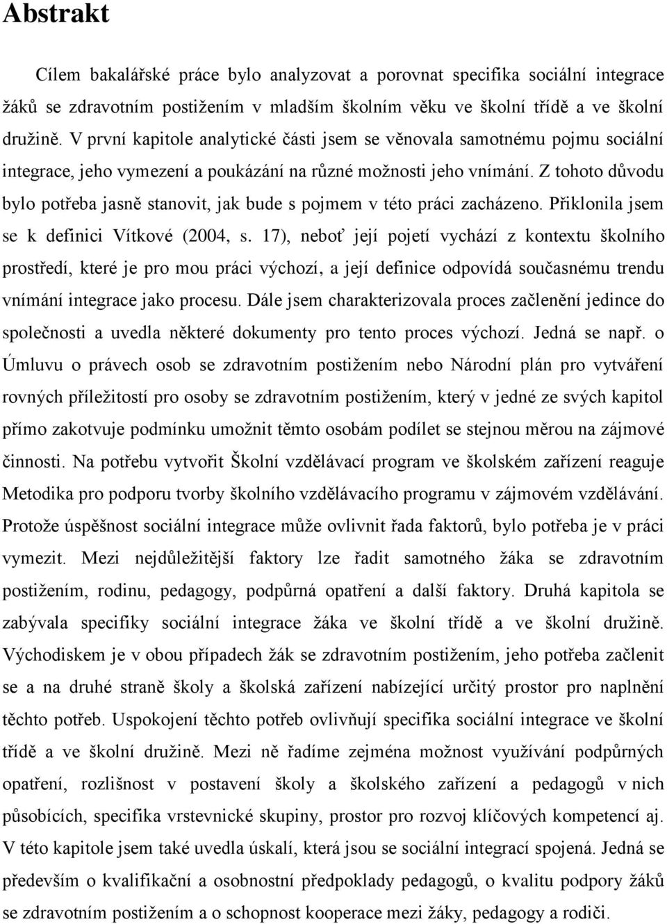 Z tohoto důvodu bylo potřeba jasně stanovit, jak bude s pojmem v této práci zacházeno. Přiklonila jsem se k definici Vítkové (2004, s.