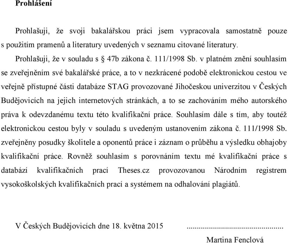 v platném znění souhlasím se zveřejněním své bakalářské práce, a to v nezkrácené podobě elektronickou cestou ve veřejně přístupné části databáze STAG provozované Jihočeskou univerzitou v Českých