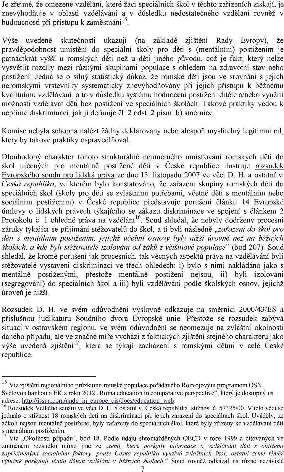 Výše uvedené skutečnosti ukazují (na základě zjištění Rady Evropy), že pravděpodobnost umístění do speciální školy pro děti s (mentálním) postižením je patnáctkrát vyšší u romských dětí než u dětí