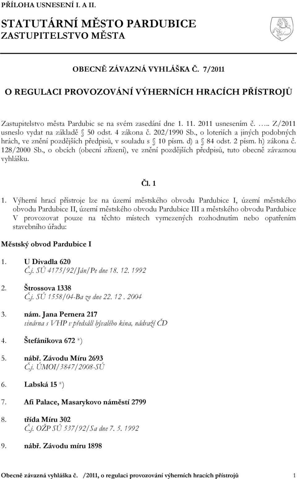 202/1990 Sb., o loteriích a jiných podobných hrách, ve znění pozdějších předpisů, v souladu s 10 písm. d) a 84 odst. 2 písm. h) zákona č. 128/2000 Sb.