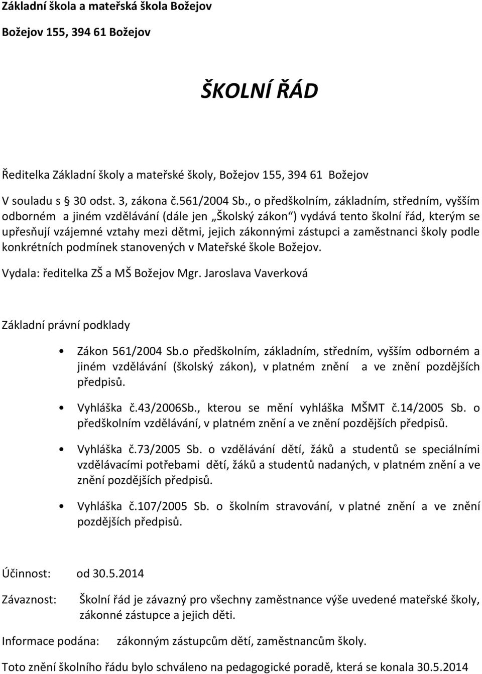 zaměstnanci školy podle konkrétních podmínek stanovených v Mateřské škole Božejov. Vydala: ředitelka ZŠ a MŠ Božejov Mgr. Jaroslava Vaverková Základní právní podklady Zákon 561/2004 Sb.