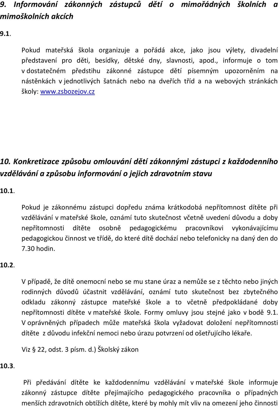 , informuje o tom v dostatečném předstihu zákonné zástupce dětí písemným upozorněním na nástěnkách v jednotlivých šatnách nebo na dveřích tříd a na webových stránkách školy: www.zsbozejov.cz 10.