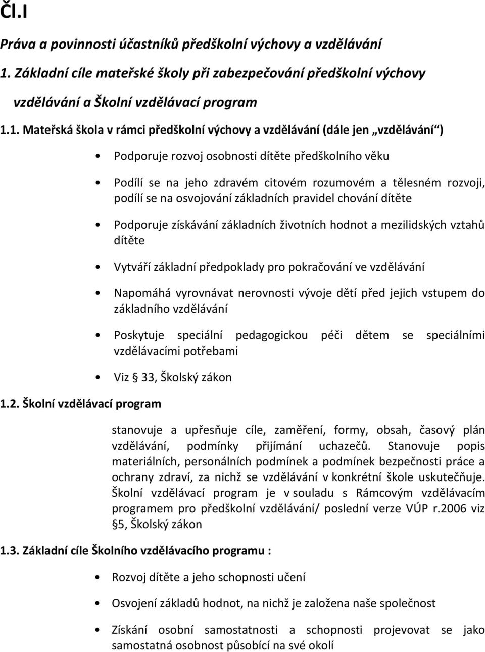 dítěte Podporuje získávání základních životních hodnot a mezilidských vztahů dítěte Vytváří základní předpoklady pro pokračování ve vzdělávání Napomáhá vyrovnávat nerovnosti vývoje dětí před jejich