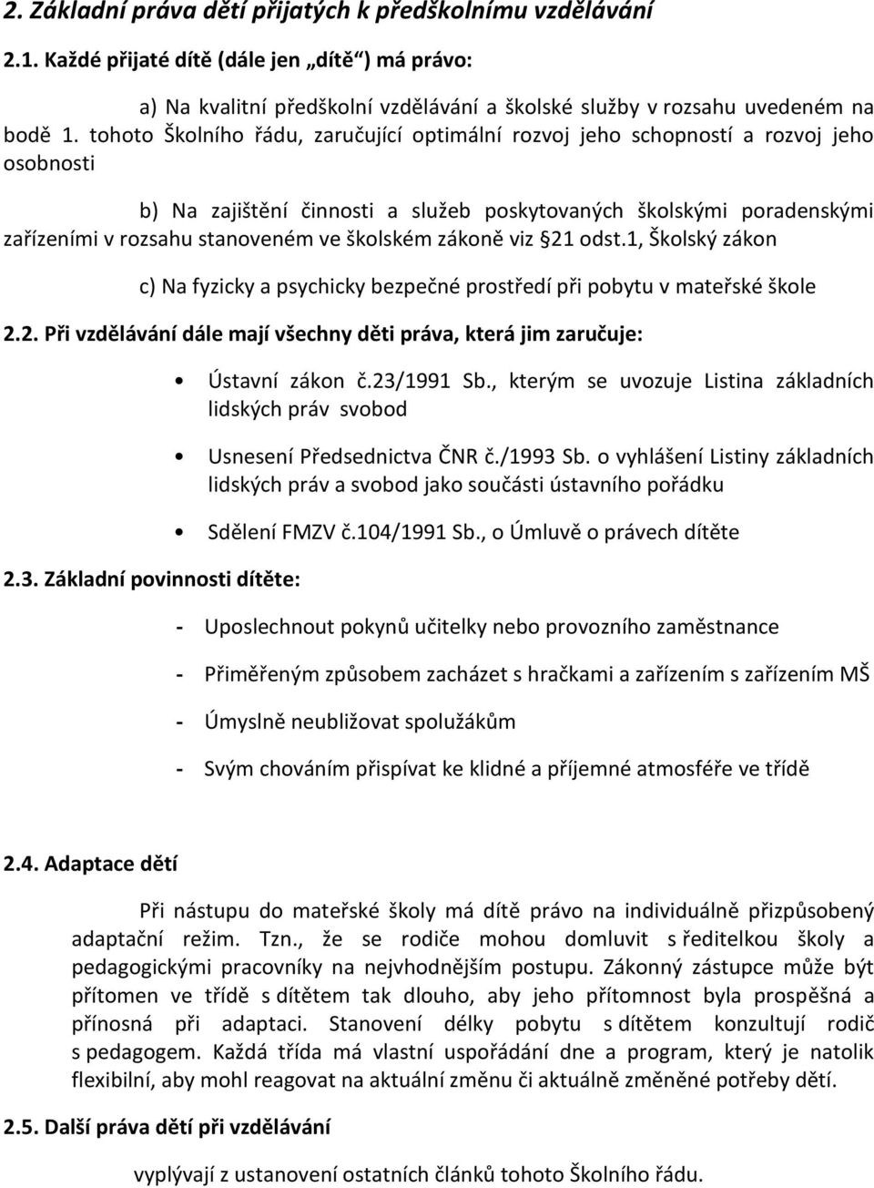 školském zákoně viz 21 odst.1, Školský zákon c) Na fyzicky a psychicky bezpečné prostředí při pobytu v mateřské škole 2.2. Při vzdělávání dále mají všechny děti práva, která jim zaručuje: 2.3.