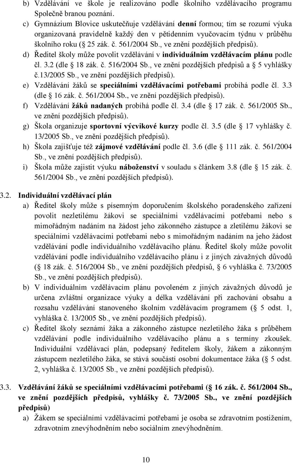 , ve znění pozdějších předpisů). d) Ředitel školy může povolit vzdělávání v individuálním vzdělávacím plánu podle čl. 3.2 (dle 18 zák. č. 516/2004 Sb., ve znění pozdějších předpisů a 5 vyhlášky č.