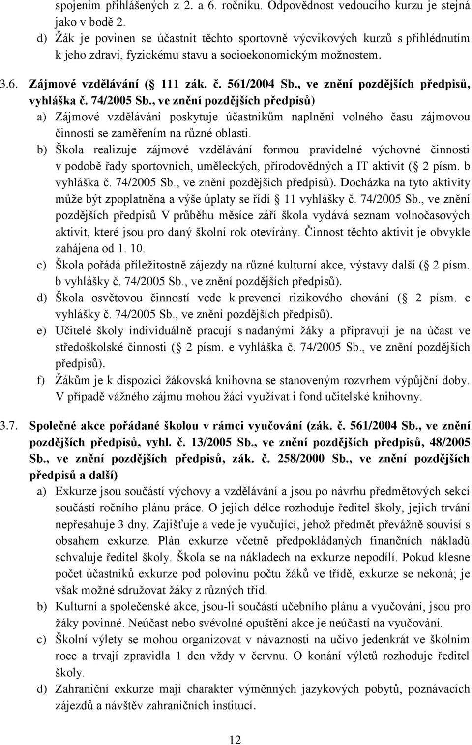 , ve znění pozdějších předpisů, vyhláška č. 74/2005 Sb., ve znění pozdějších předpisů) a) Zájmové vzdělávání poskytuje účastníkům naplnění volného času zájmovou činností se zaměřením na různé oblasti.