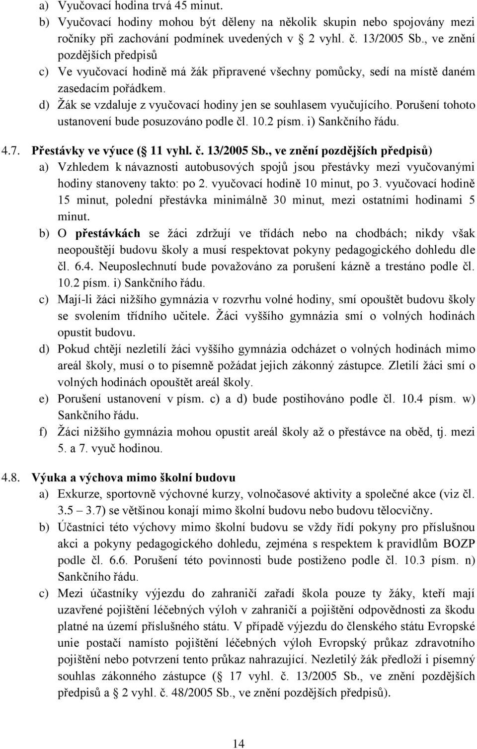 Porušení tohoto ustanovení bude posuzováno podle čl. 10.2 písm. i) Sankčního řádu. 4.7. 4.8. Přestávky ve výuce ( 11 vyhl. č. 13/2005 Sb.