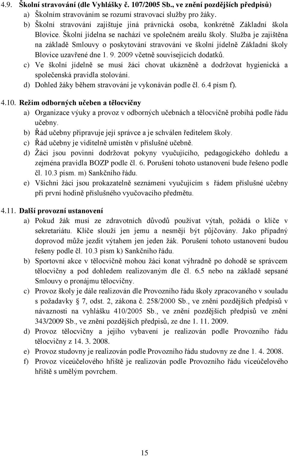 Služba je zajištěna na základě Smlouvy o poskytování stravování ve školní jídelně Základní školy Blovice uzavřené dne 1. 9. 2009 včetně souvisejících dodatků.