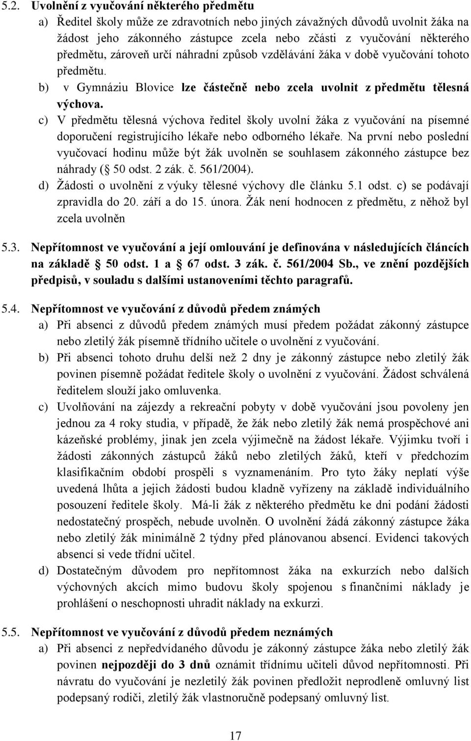 c) V předmětu tělesná výchova ředitel školy uvolní žáka z vyučování na písemné doporučení registrujícího lékaře nebo odborného lékaře.