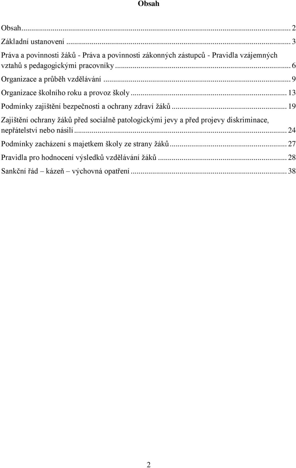 .. 6 Organizace a průběh vzdělávání... 9 Organizace školního roku a provoz školy... 13 Podmínky zajištění bezpečnosti a ochrany zdraví žáků.