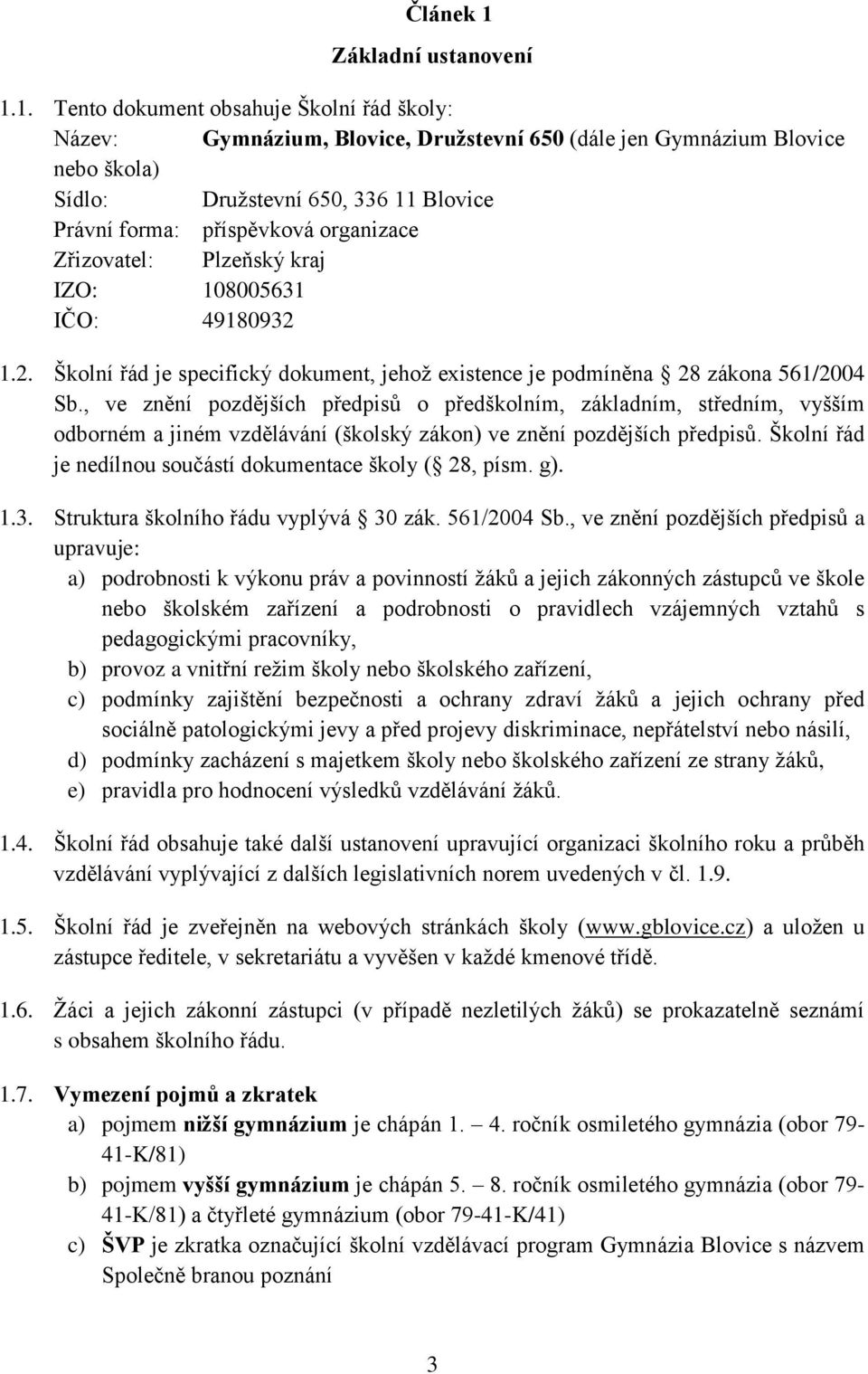 Zřizovatel: Plzeňský kraj IZO: 108005631 IČO: 49180932 Školní řád je specifický dokument, jehož existence je podmíněna 28 zákona 561/2004 Sb.
