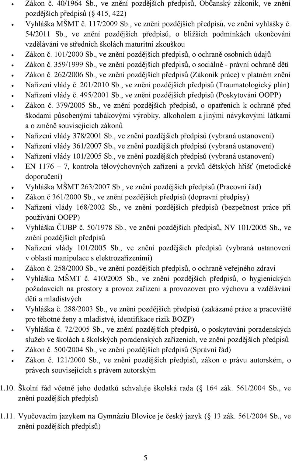 , ve znění pozdějších předpisů, o ochraně osobních údajů Zákon č. 359/1999 Sb., ve znění pozdějších předpisů, o sociálně - právní ochraně dětí Zákon č. 262/2006 Sb.