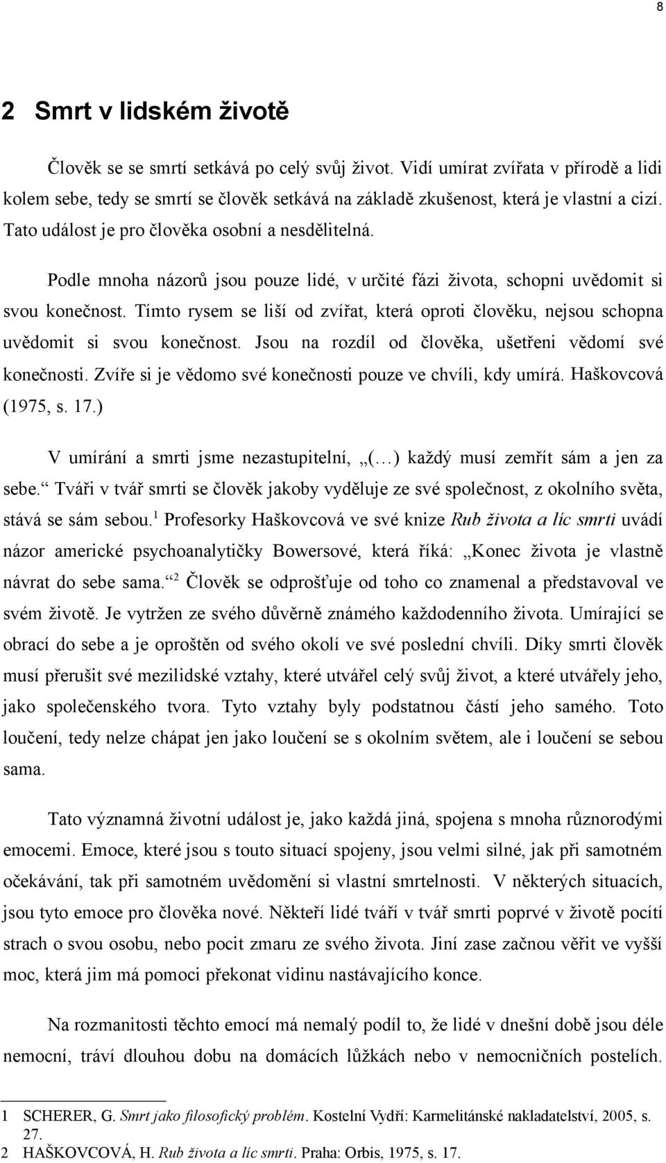 Tímto rysem se liší od zvířat, která oproti člověku, nejsou schopna uvědomit si svou konečnost. Jsou na rozdíl od člověka, ušetřeni vědomí své konečnosti.