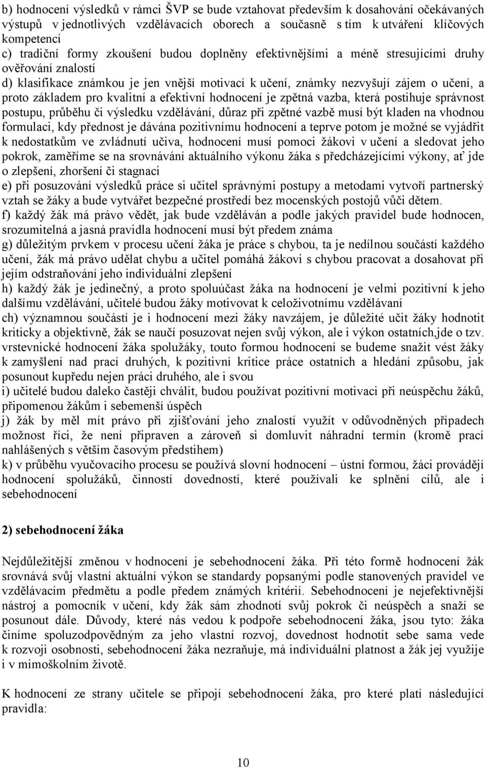 kvalitní a efektivní hodnocení je zpětná vazba, která postihuje správnost postupu, průběhu či výsledku vzdělávání, důraz při zpětné vazbě musí být kladen na vhodnou formulaci, kdy přednost je dávána