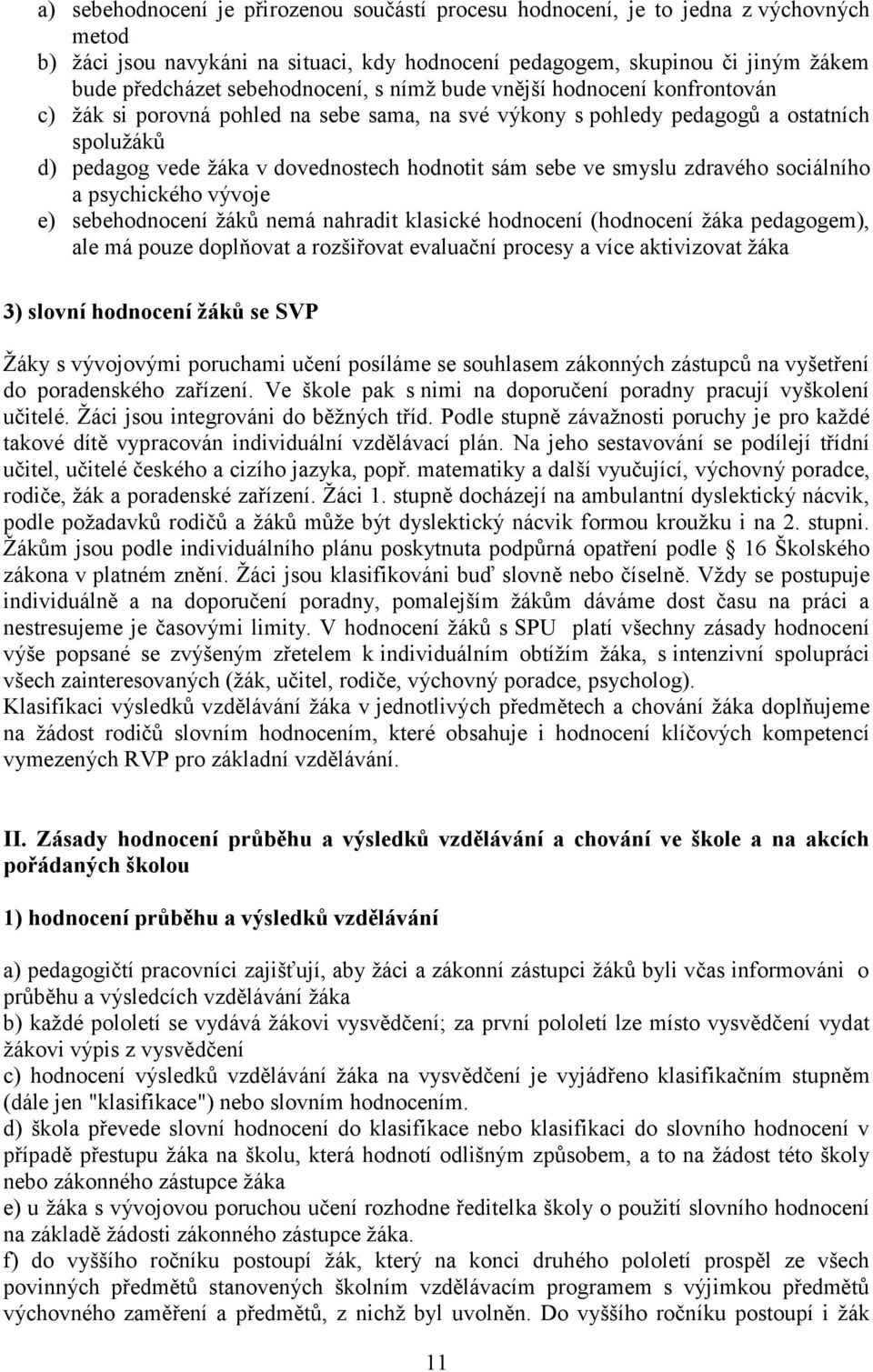 sebe ve smyslu zdravého sociálního a psychického vývoje e) sebehodnocení žáků nemá nahradit klasické hodnocení (hodnocení žáka pedagogem), ale má pouze doplňovat a rozšiřovat evaluační procesy a více