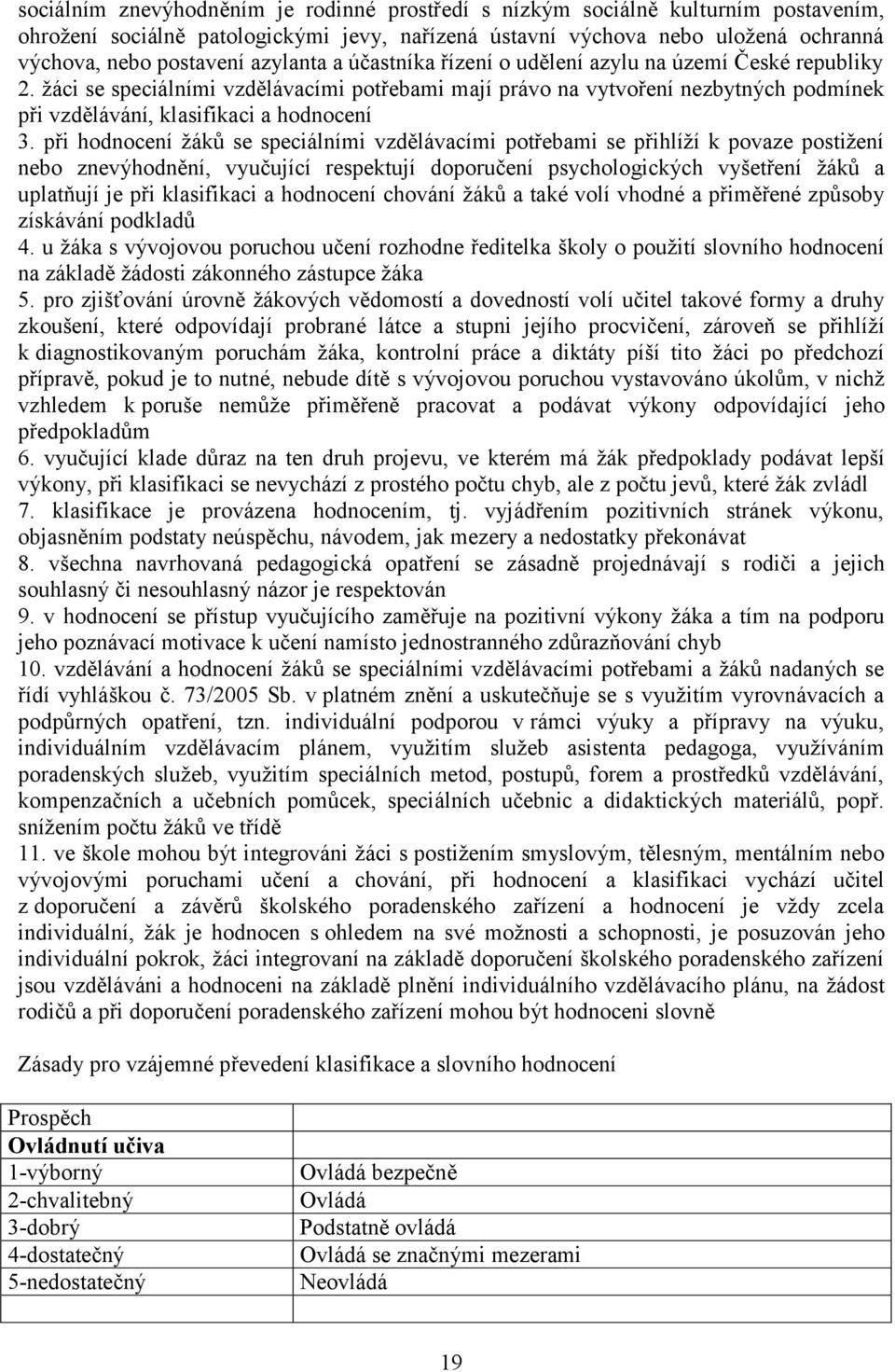 žáci se speciálními vzdělávacími potřebami mají právo na vytvoření nezbytných podmínek při vzdělávání, klasifikaci a hodnocení 3.