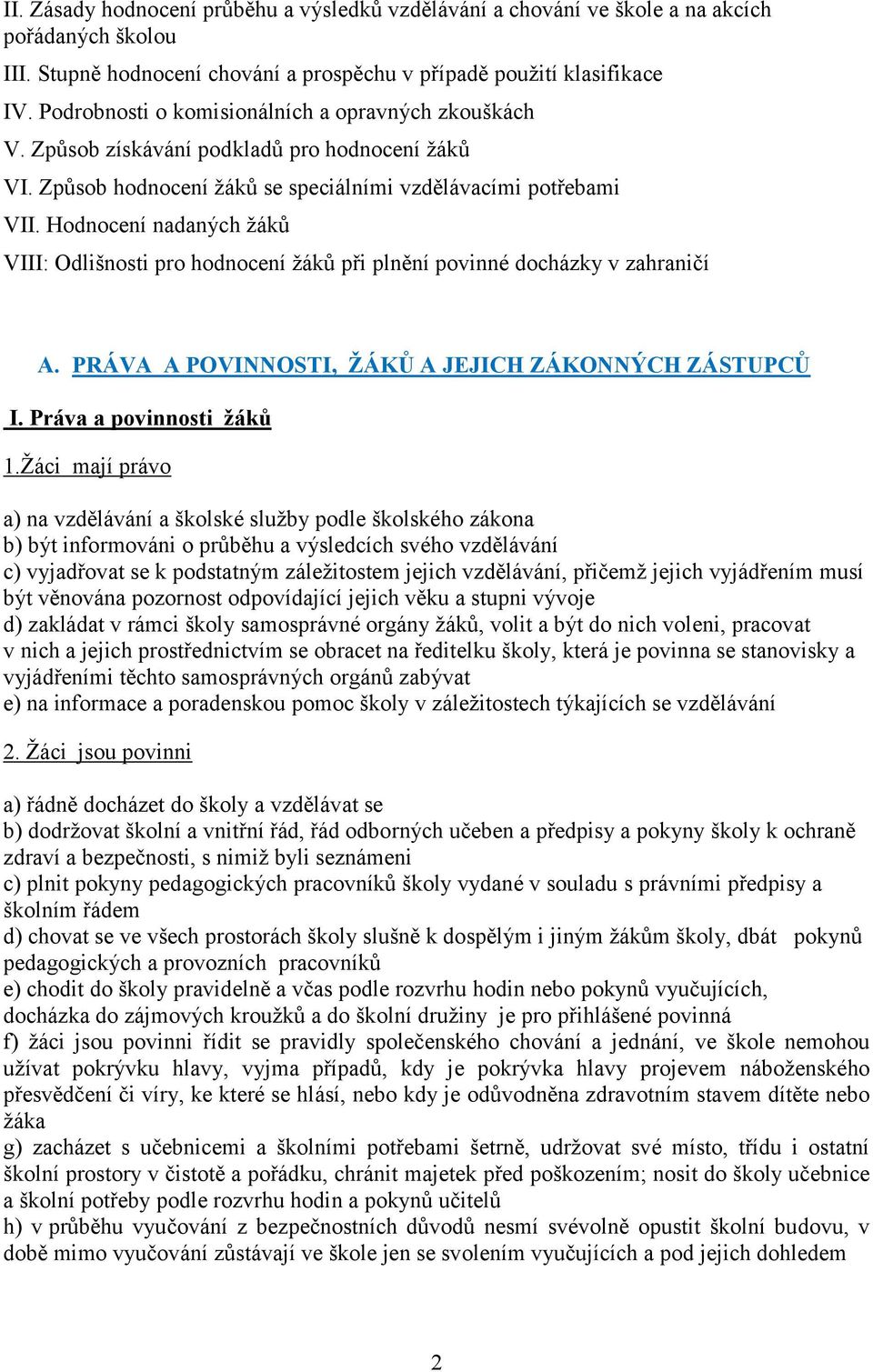 Hodnocení nadaných žáků VIII: Odlišnosti pro hodnocení žáků při plnění povinné docházky v zahraničí A. PRÁVA A POVINNOSTI, ŽÁKŮ A JEJICH ZÁKONNÝCH ZÁSTUPCŮ I. Práva a povinnosti žáků 1.