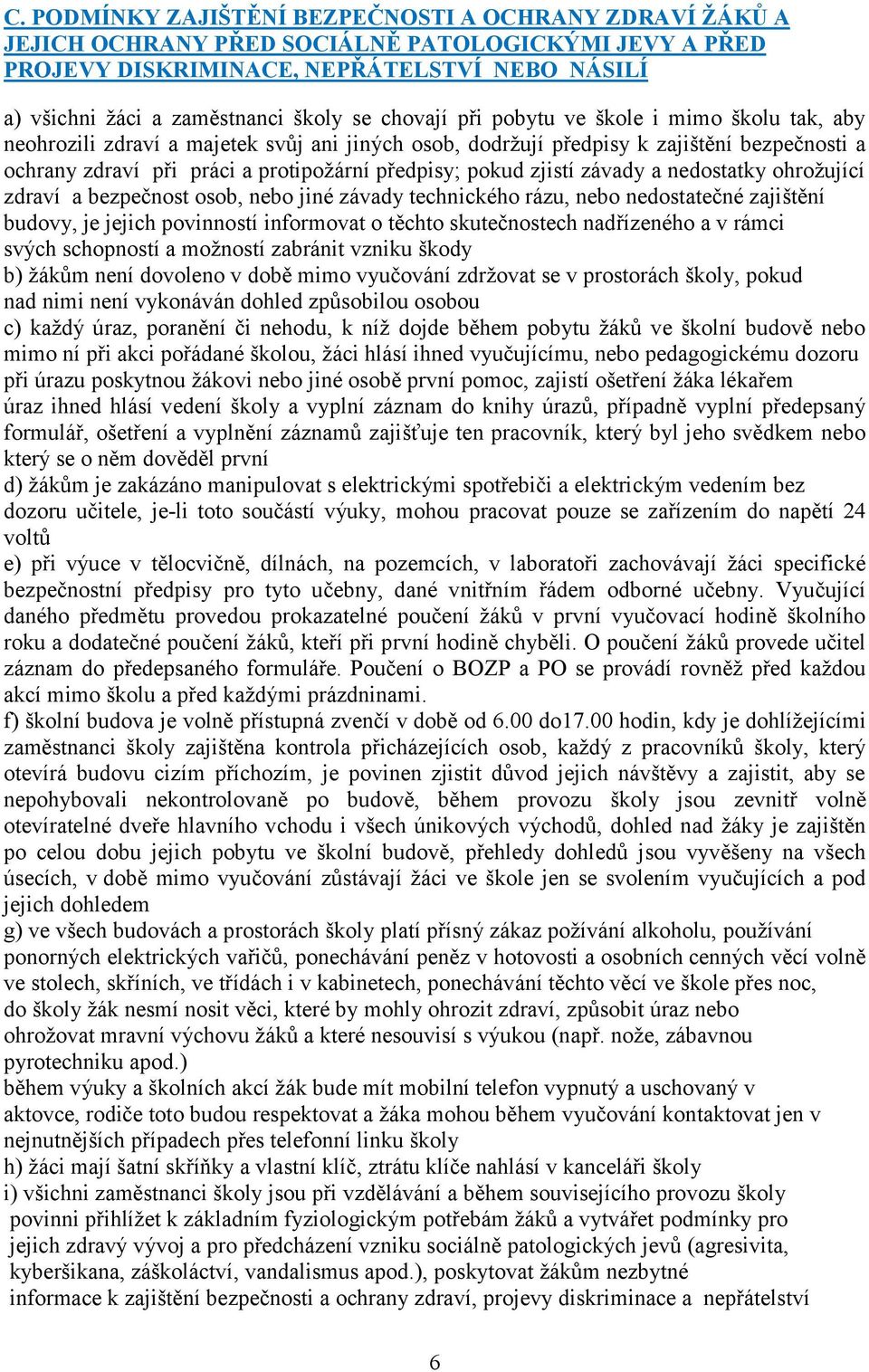 zjistí závady a nedostatky ohrožující zdraví a bezpečnost osob, nebo jiné závady technického rázu, nebo nedostatečné zajištění budovy, je jejich povinností informovat o těchto skutečnostech