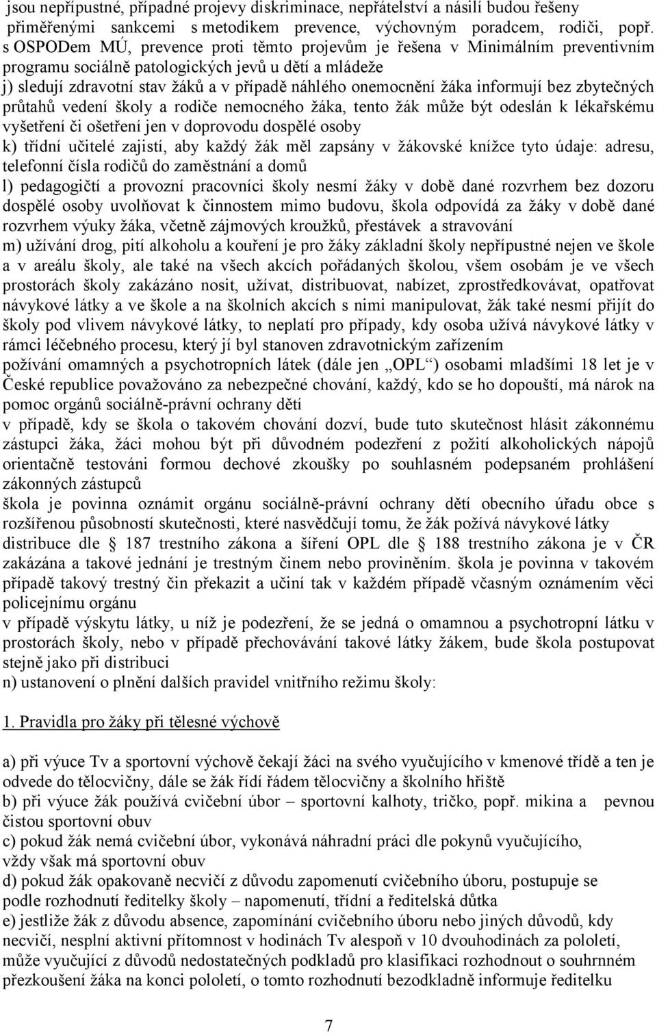 žáka informují bez zbytečných průtahů vedení školy a rodiče nemocného žáka, tento žák může být odeslán k lékařskému vyšetření či ošetření jen v doprovodu dospělé osoby k) třídní učitelé zajistí, aby