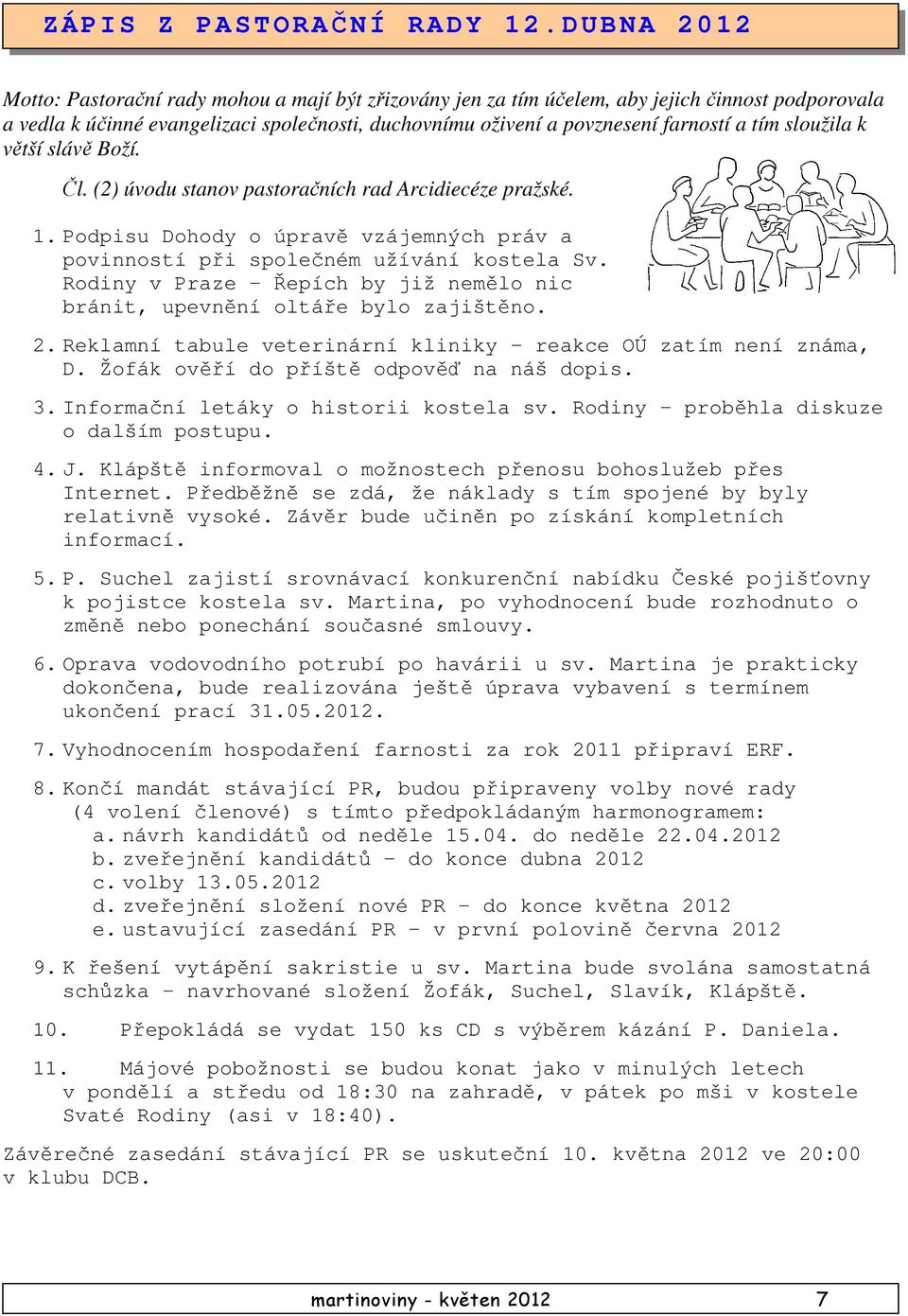 tím sloužila k větší slávě Boží. Čl. (2) úvodu stanov pastoračních rad Arcidiecéze pražské. 1. Podpisu Dohody o úpravě vzájemných práv a povinností při společném užívání kostela Sv.