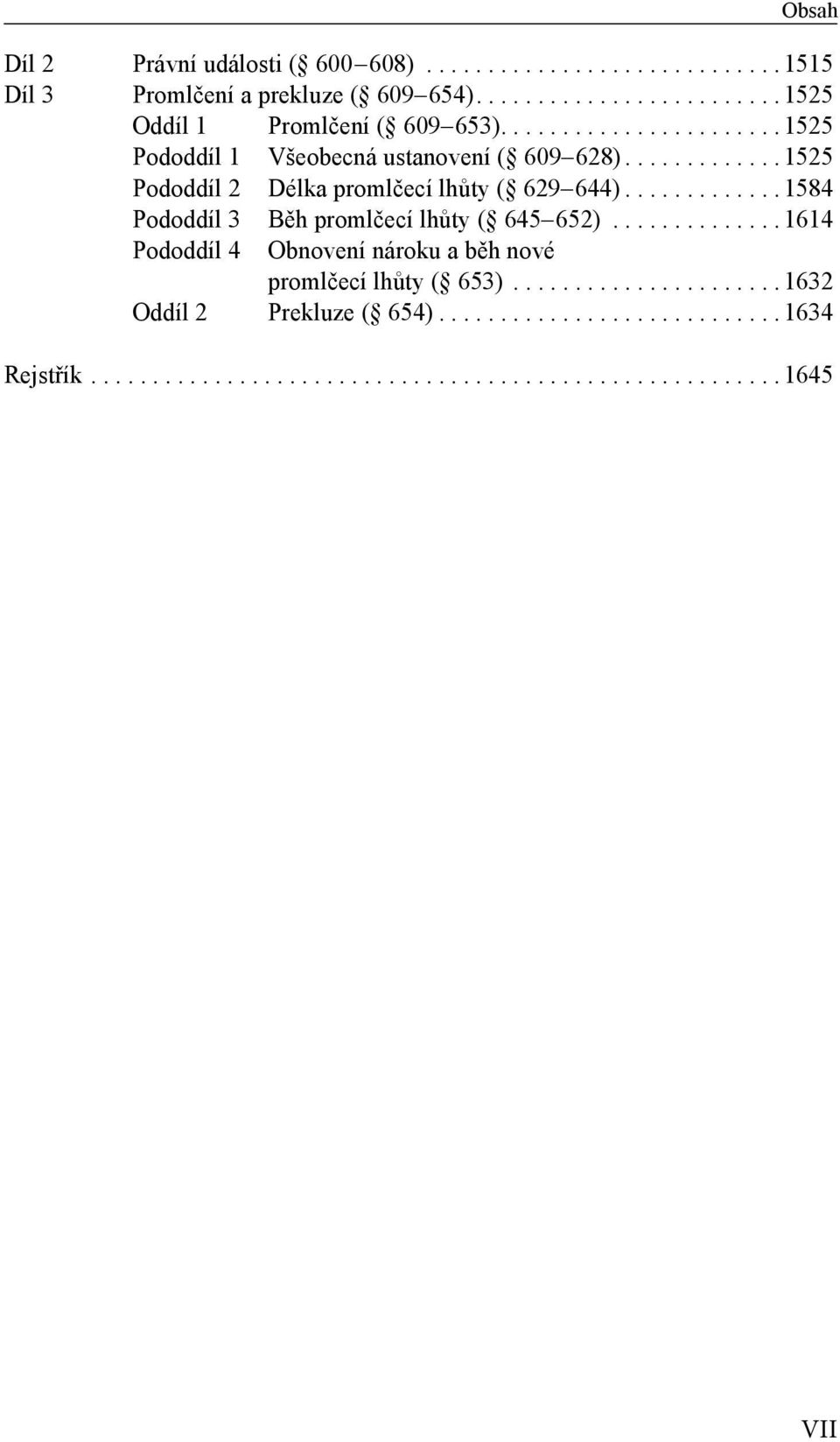 ............ 1584 Pododdíl 3 Běh promlčecí lhůty ( 645 652).............. 1614 Pododdíl 4 Obnovení nároku a běh nové promlčecí lhůty ( 653).