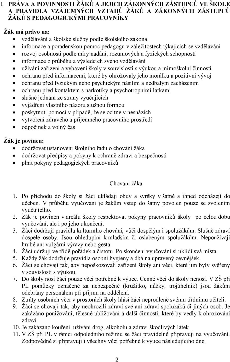 výsledcích svého vzdělávání užívání zařízení a vybavení školy v souvislosti s výukou a mimoškolní činností ochranu před informacemi, které by ohrožovaly jeho morálku a pozitivní vývoj ochranu před