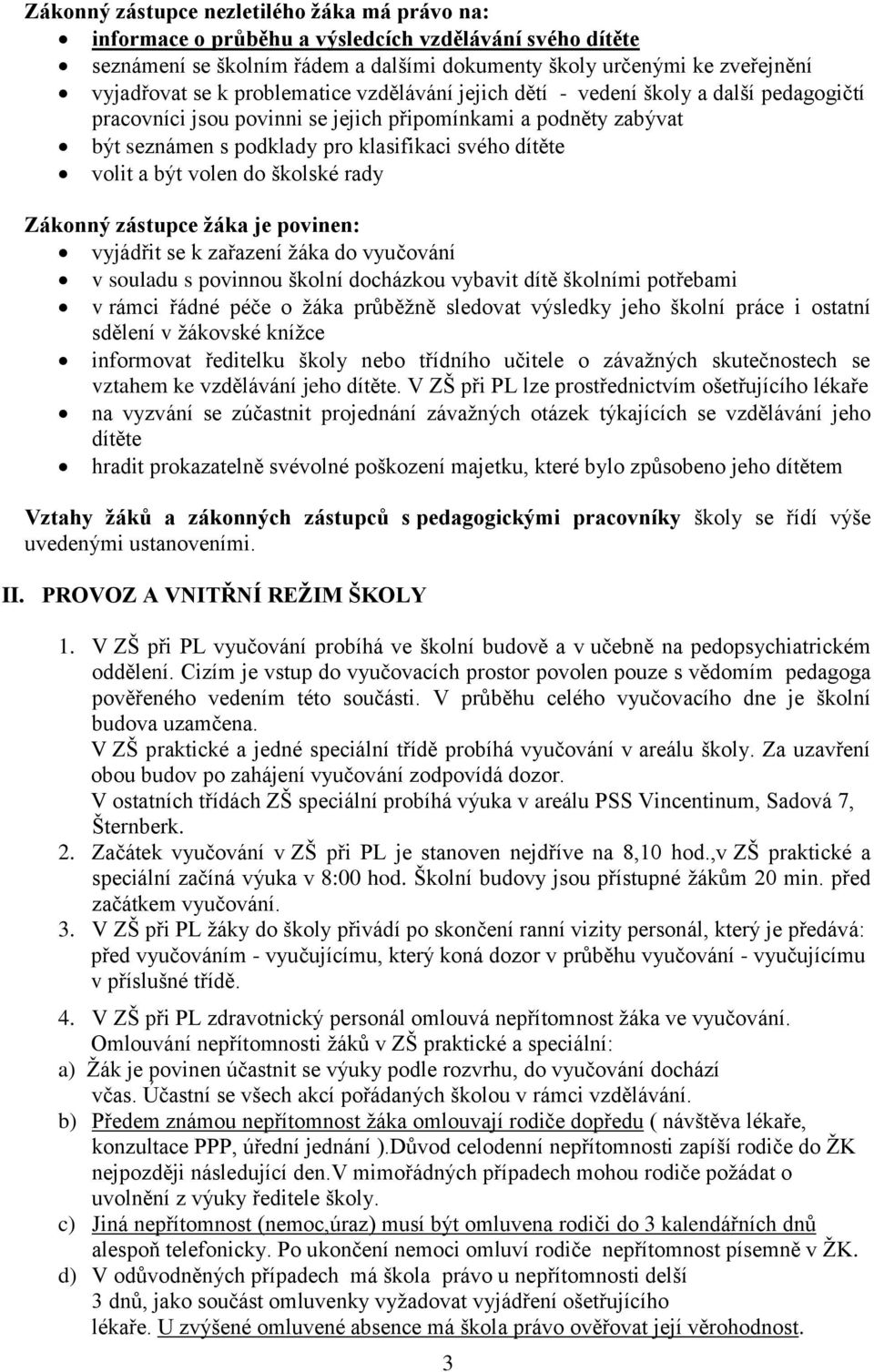 být volen do školské rady Zákonný zástupce žáka je povinen: vyjádřit se k zařazení žáka do vyučování v souladu s povinnou školní docházkou vybavit dítě školními potřebami v rámci řádné péče o žáka