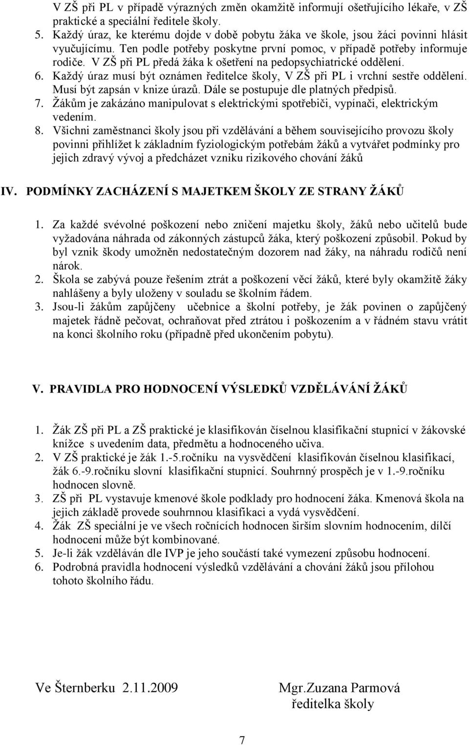 V ZŠ při PL předá žáka k ošetření na pedopsychiatrické oddělení. 6. Každý úraz musí být oznámen ředitelce školy, V ZŠ při PL i vrchní sestře oddělení. Musí být zapsán v knize úrazů.