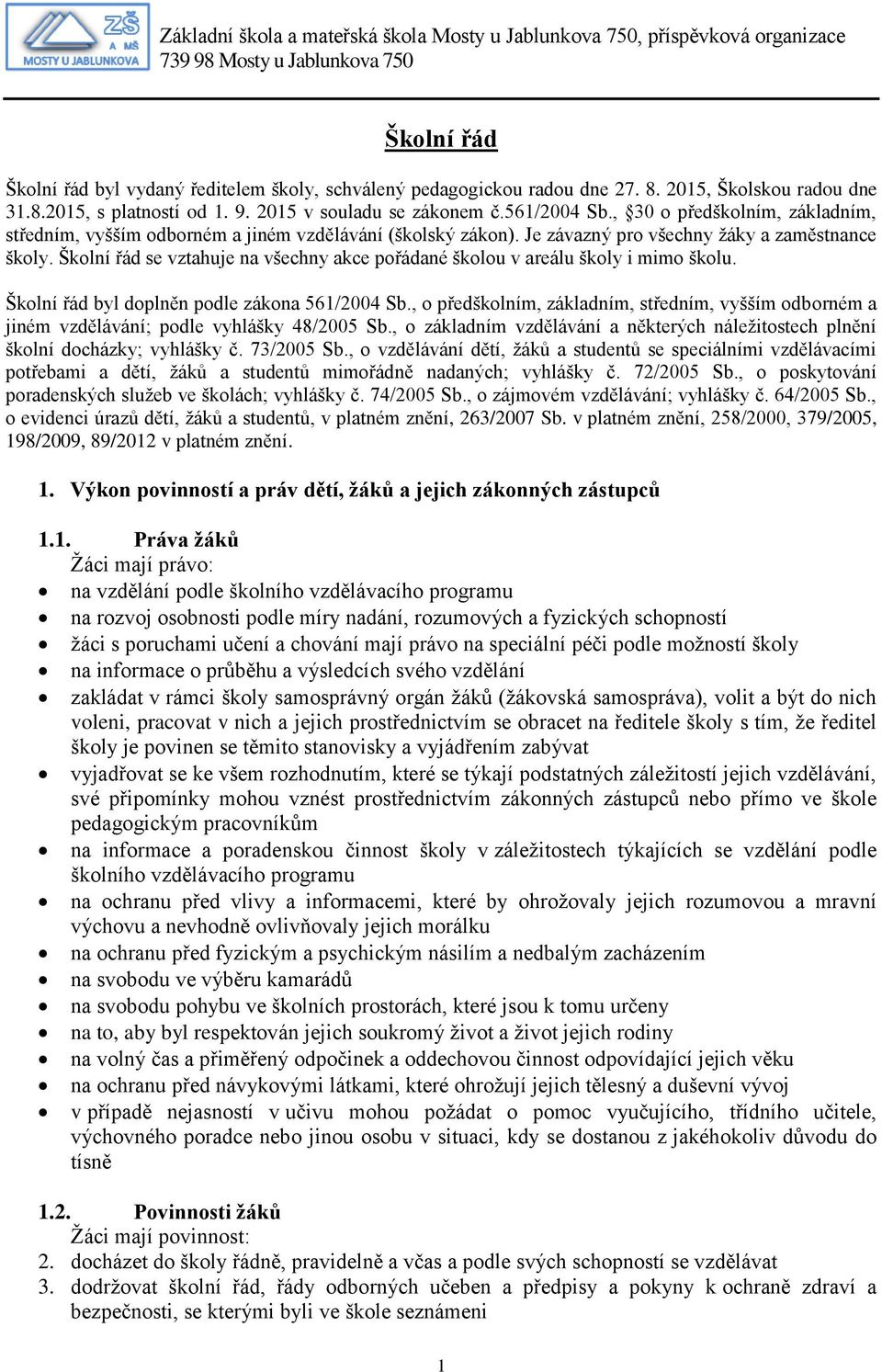 Školní řád se vztahuje na všechny akce pořádané školou v areálu školy i mimo školu. Školní řád byl doplněn podle zákona 561/2004 Sb.