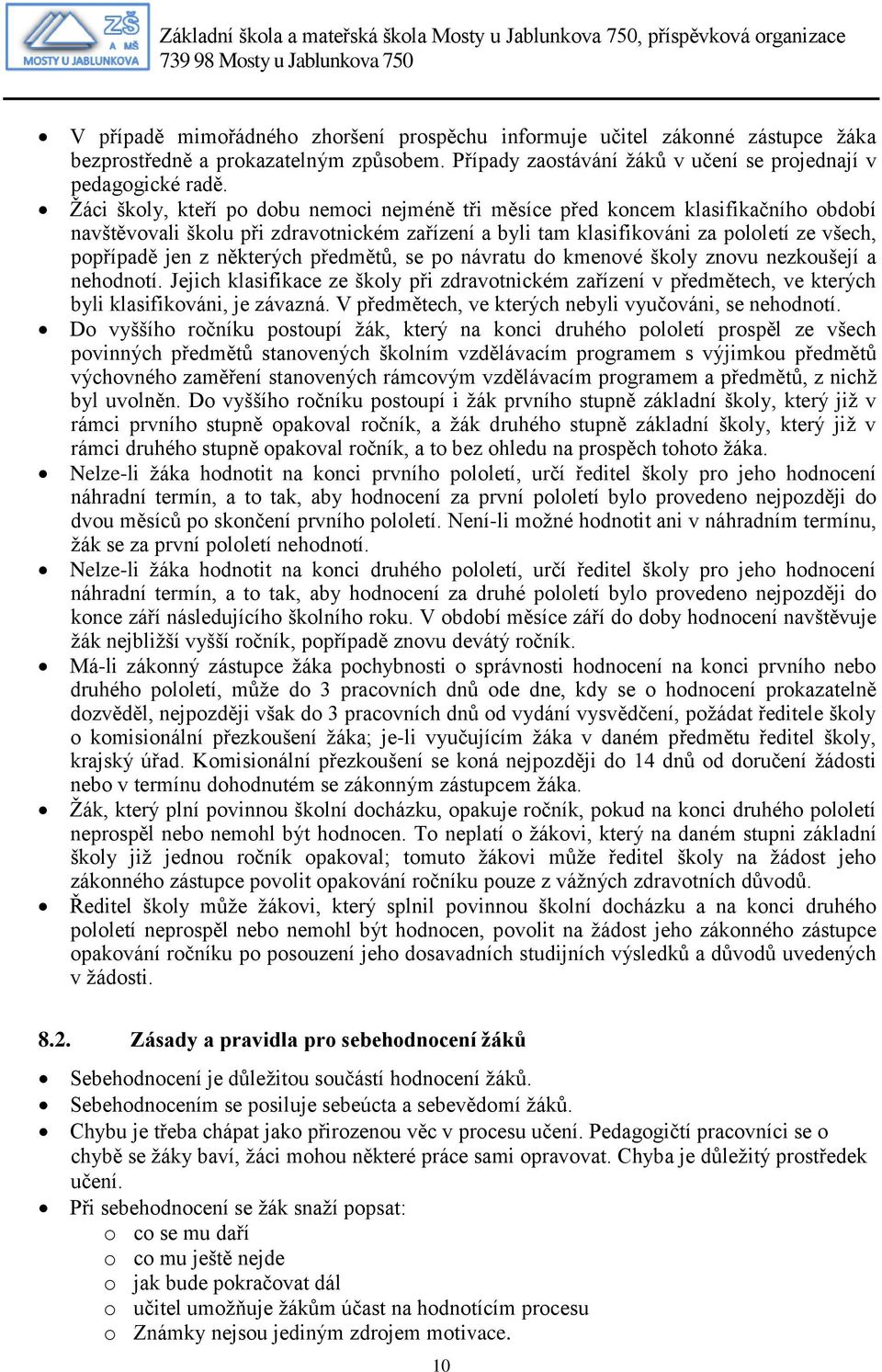 některých předmětů, se po návratu do kmenové školy znovu nezkoušejí a nehodnotí. Jejich klasifikace ze školy při zdravotnickém zařízení v předmětech, ve kterých byli klasifikováni, je závazná.