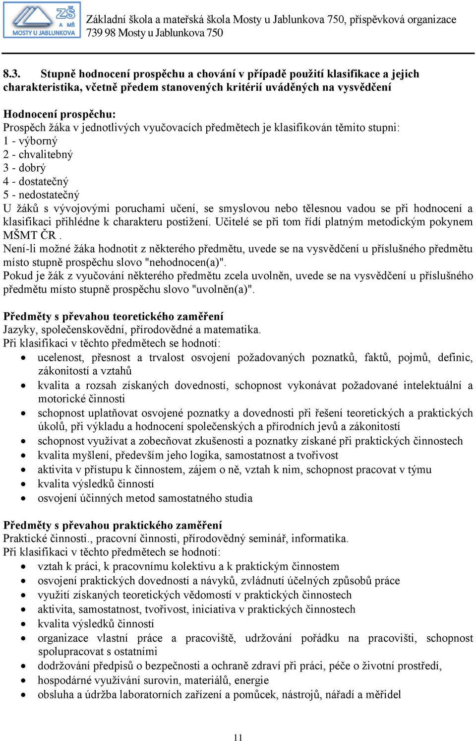 tělesnou vadou se při hodnocení a klasifikaci přihlédne k charakteru postižení. Učitelé se při tom řídí platným metodickým pokynem MŠMT ČR.