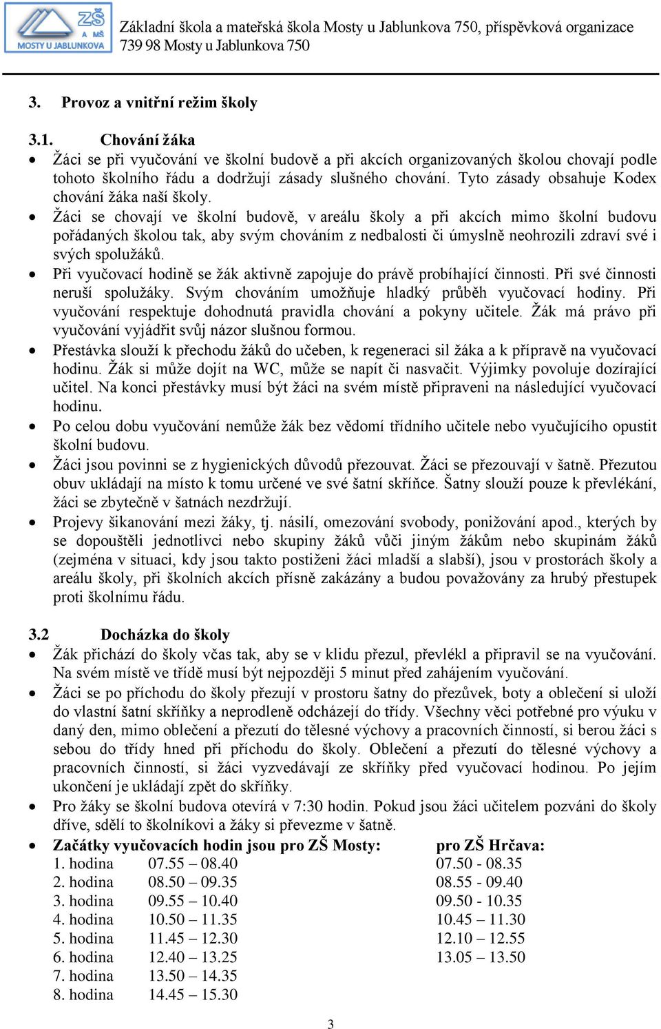 Žáci se chovají ve školní budově, v areálu školy a při akcích mimo školní budovu pořádaných školou tak, aby svým chováním z nedbalosti či úmyslně neohrozili zdraví své i svých spolužáků.