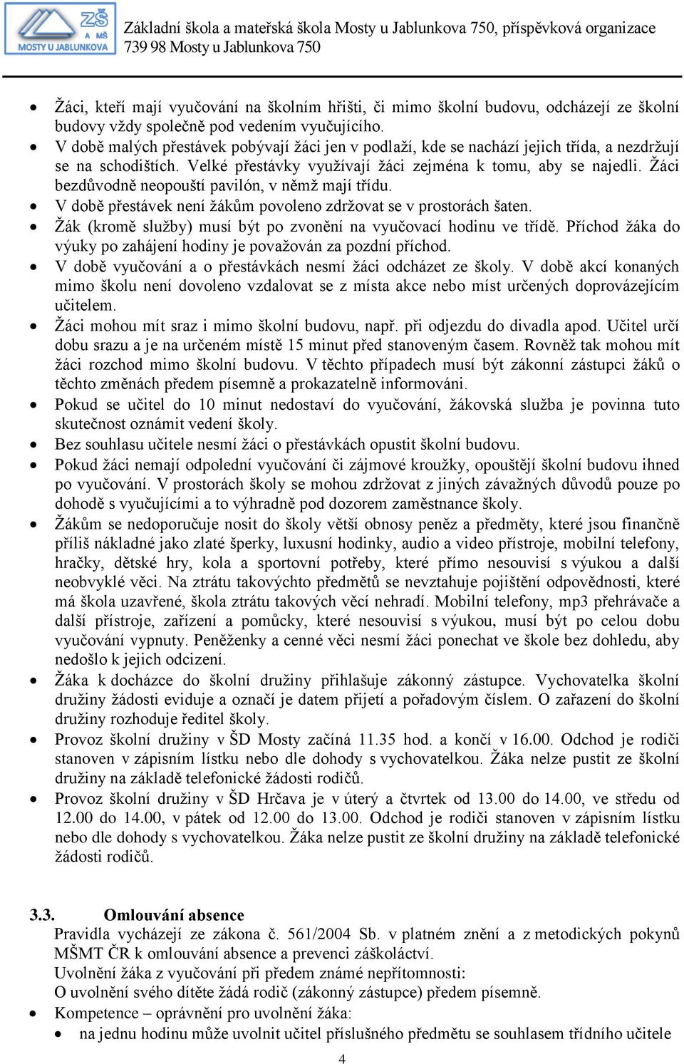 Žáci bezdůvodně neopouští pavilón, v němž mají třídu. V době přestávek není žákům povoleno zdržovat se v prostorách šaten. Žák (kromě služby) musí být po zvonění na vyučovací hodinu ve třídě.