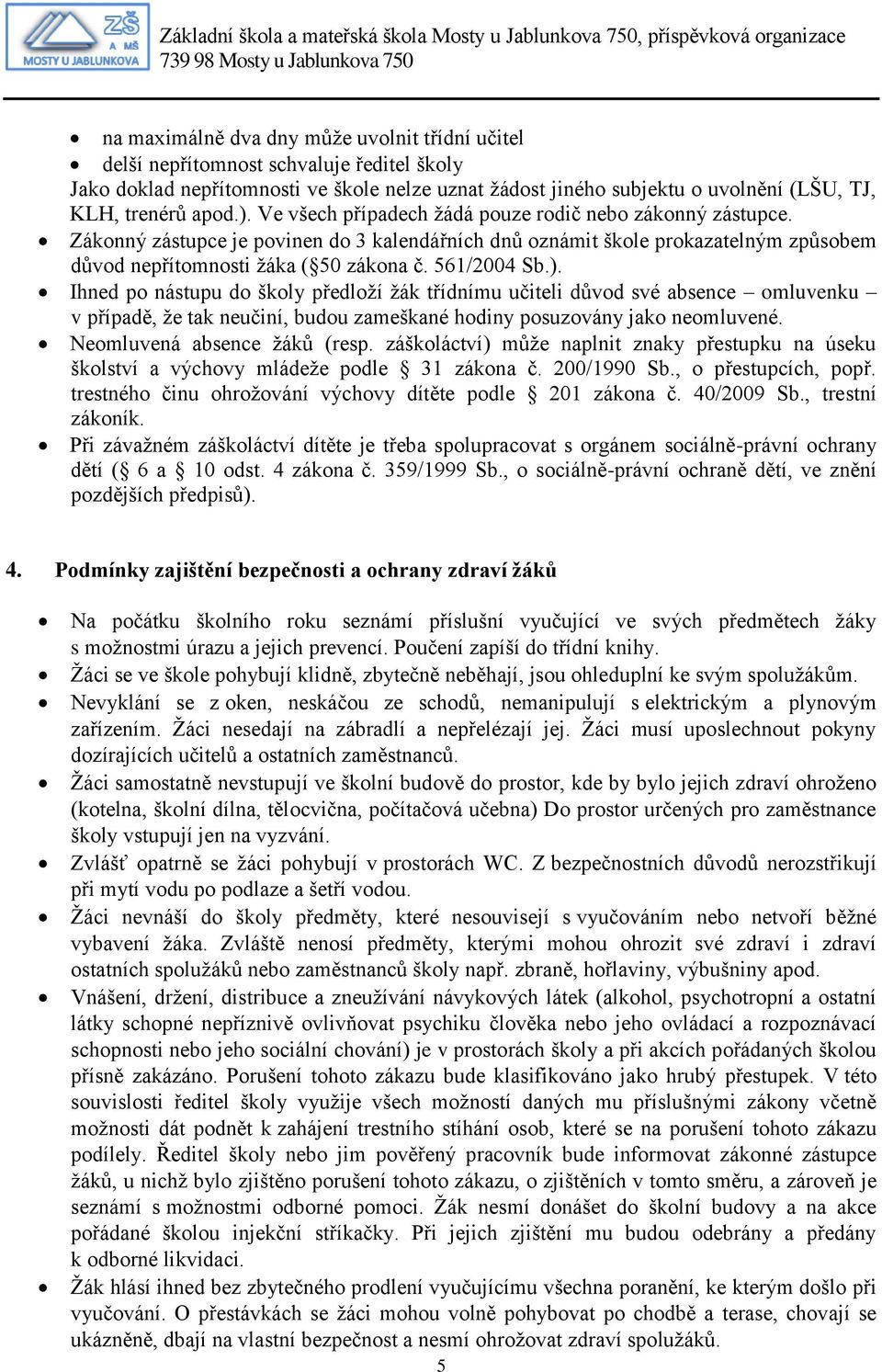 561/2004 Sb.). Ihned po nástupu do školy předloží žák třídnímu učiteli důvod své absence omluvenku v případě, že tak neučiní, budou zameškané hodiny posuzovány jako neomluvené.